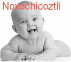 baby Noxochicoztli